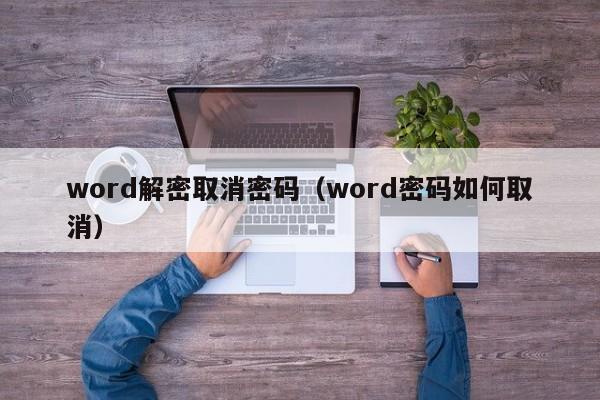 word解密取消密碼（word密碼如何取消）-第1張圖片-晉江速捷自動化科技有限公司