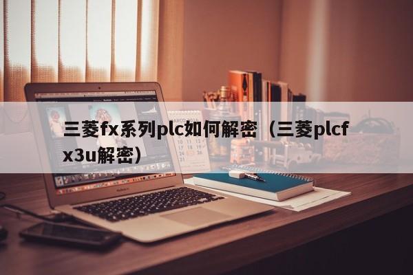 三菱fx系列plc如何解密（三菱plcfx3u解密）-第1張圖片-晉江速捷自動(dòng)化科技有限公司