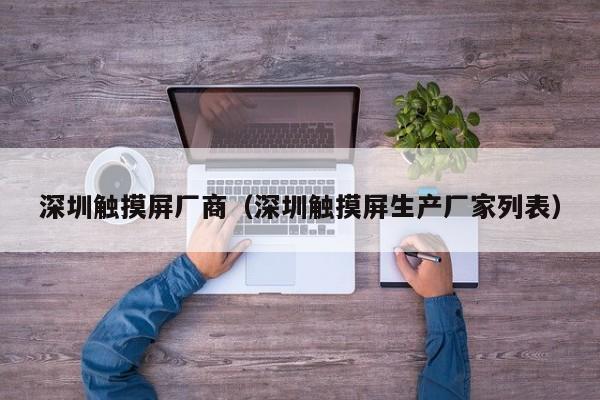 深圳觸摸屏廠商（深圳觸摸屏生產廠家列表）-第1張圖片-晉江速捷自動化科技有限公司
