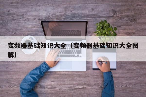 變頻器基礎知識大全（變頻器基礎知識大全圖解）-第1張圖片-晉江速捷自動化科技有限公司