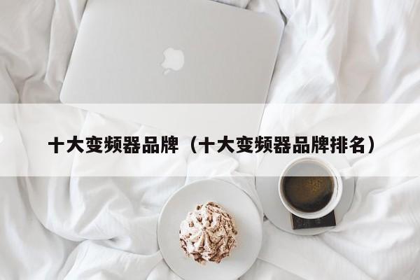 十大變頻器品牌（十大變頻器品牌排名）-第1張圖片-晉江速捷自動化科技有限公司