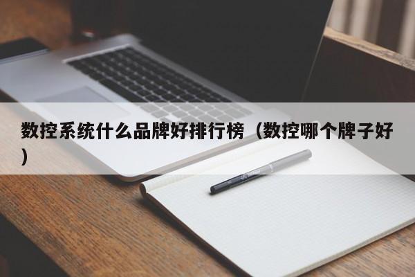 數(shù)控系統(tǒng)什么品牌好排行榜（數(shù)控哪個牌子好）-第1張圖片-晉江速捷自動化科技有限公司