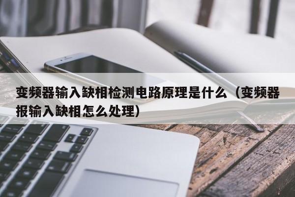 變頻器輸入缺相檢測電路原理是什么（變頻器報輸入缺相怎么處理）-第1張圖片-晉江速捷自動化科技有限公司