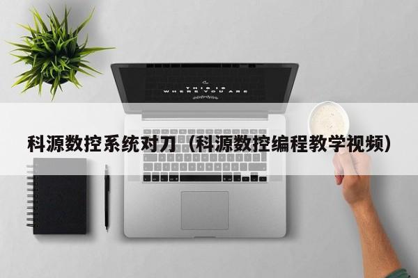 科源數控系統(tǒng)對刀（科源數控編程教學視頻）-第1張圖片-晉江速捷自動化科技有限公司