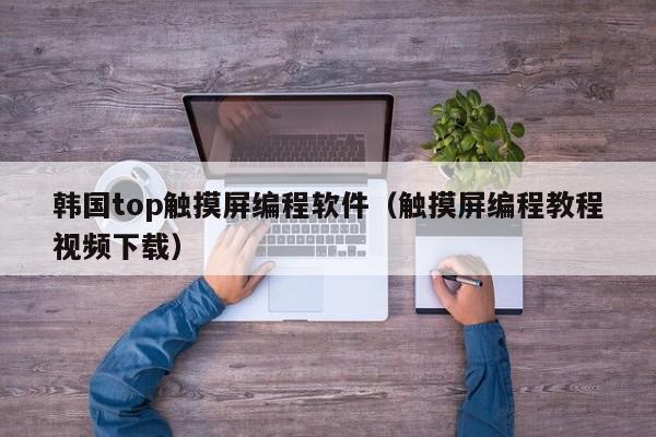 韓國top觸摸屏編程軟件（觸摸屏編程教程視頻下載）-第1張圖片-晉江速捷自動化科技有限公司