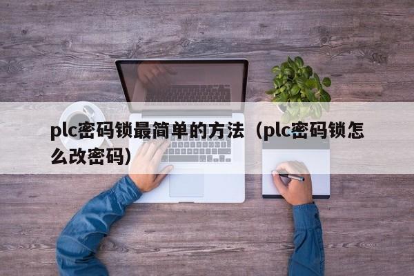 plc密碼鎖最簡單的方法（plc密碼鎖怎么改密碼）-第1張圖片-晉江速捷自動化科技有限公司