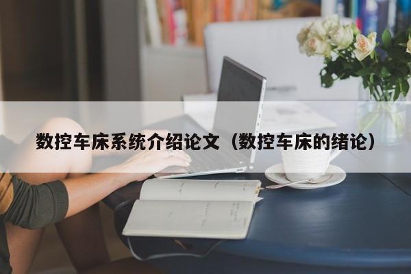 數控車床系統介紹論文（數控車床的緒論）-第1張圖片-晉江速捷自動化科技有限公司