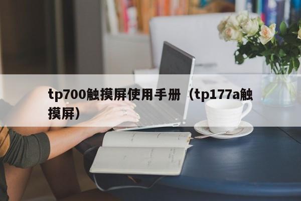 tp700觸摸屏使用手冊（tp177a觸摸屏）-第1張圖片-晉江速捷自動化科技有限公司