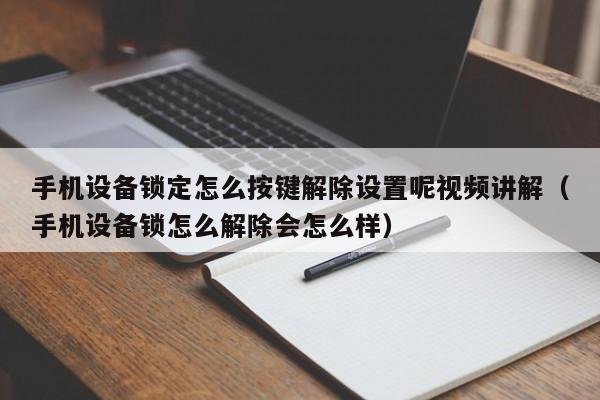 手機設備鎖定怎么按鍵解除設置呢視頻講解（手機設備鎖怎么解除會怎么樣）-第1張圖片-晉江速捷自動化科技有限公司
