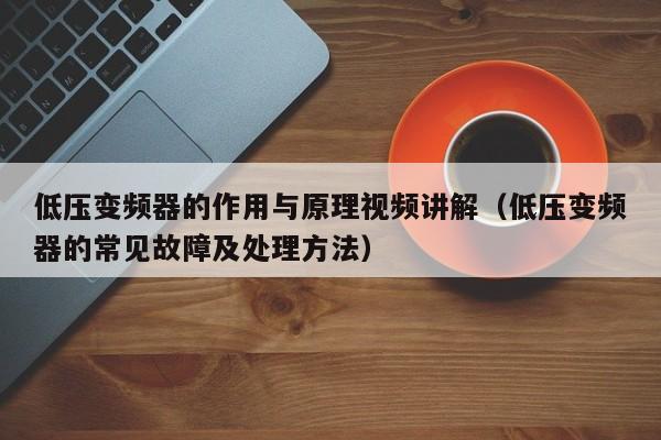 低壓變頻器的作用與原理視頻講解（低壓變頻器的常見故障及處理方法）-第1張圖片-晉江速捷自動化科技有限公司