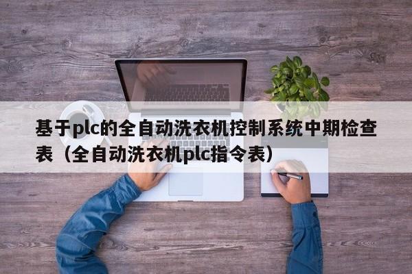 基于plc的全自動洗衣機控制系統中期檢查表（全自動洗衣機plc指令表）-第1張圖片-晉江速捷自動化科技有限公司