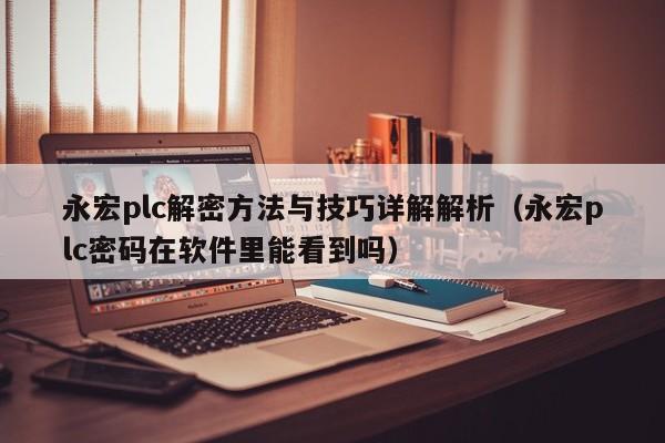 永宏plc解密方法與技巧詳解解析（永宏plc密碼在軟件里能看到嗎）-第1張圖片-晉江速捷自動化科技有限公司