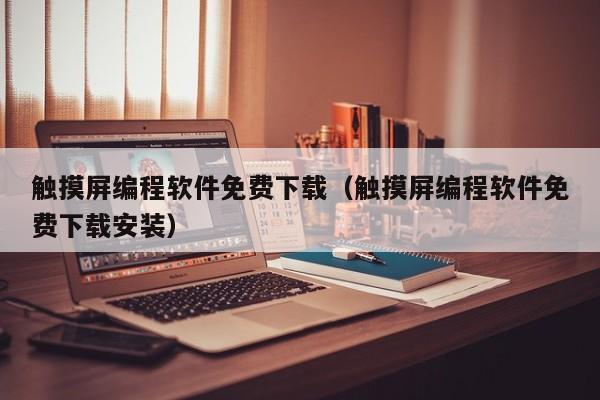 觸摸屏編程軟件免費下載（觸摸屏編程軟件免費下載安裝）-第1張圖片-晉江速捷自動化科技有限公司