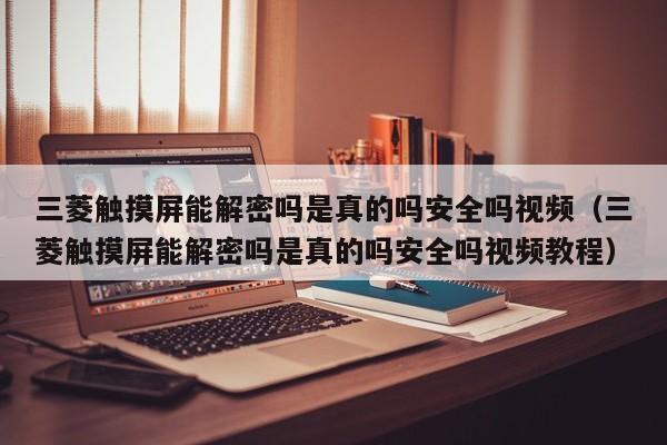 三菱觸摸屏能解密嗎是真的嗎安全嗎視頻（三菱觸摸屏能解密嗎是真的嗎安全嗎視頻教程）-第1張圖片-晉江速捷自動化科技有限公司