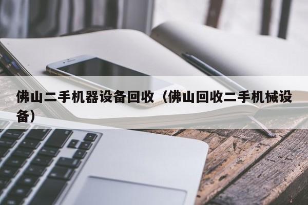 佛山二手機器設備回收（佛山回收二手機械設備）-第1張圖片-晉江速捷自動化科技有限公司