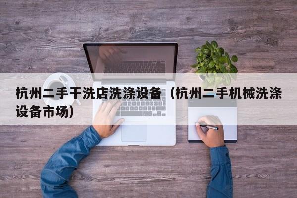 杭州二手干洗店洗滌設備（杭州二手機械洗滌設備市場）-第1張圖片-晉江速捷自動化科技有限公司