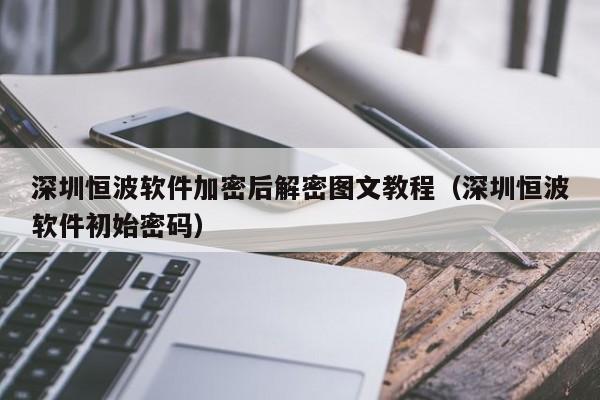 深圳恒波軟件加密后解密圖文教程（深圳恒波軟件初始密碼）-第1張圖片-晉江速捷自動化科技有限公司