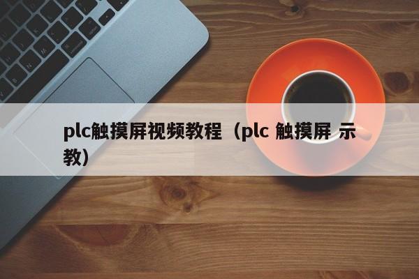 plc觸摸屏視頻教程（plc 觸摸屏 示教）-第1張圖片-晉江速捷自動化科技有限公司
