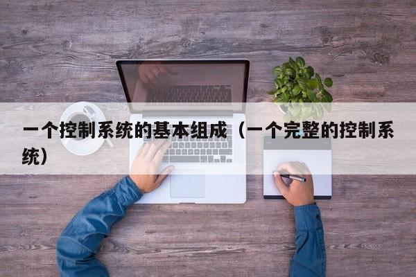 一個控制系統的基本組成（一個完整的控制系統）-第1張圖片-晉江速捷自動化科技有限公司