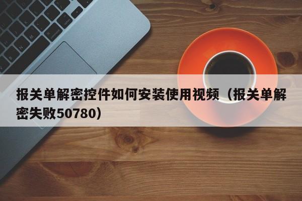 報關單解密控件如何安裝使用視頻（報關單解密失敗50780）-第1張圖片-晉江速捷自動化科技有限公司