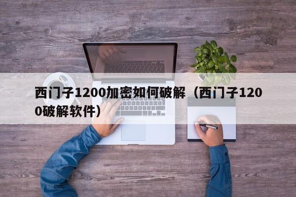 西門子1200加密如何破解（西門子1200破解軟件）-第1張圖片-晉江速捷自動(dòng)化科技有限公司
