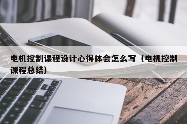 電機控制課程設計心得體會怎么寫（電機控制課程總結）-第1張圖片-晉江速捷自動化科技有限公司