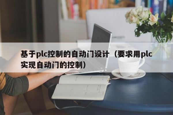 基于plc控制的自動門設計（要求用plc實現自動門的控制）-第1張圖片-晉江速捷自動化科技有限公司