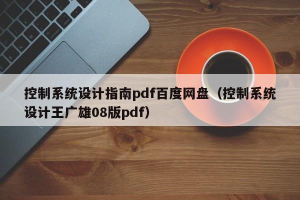控制系統設計指南pdf百度網盤（控制系統設計王廣雄08版pdf）-第1張圖片-晉江速捷自動化科技有限公司