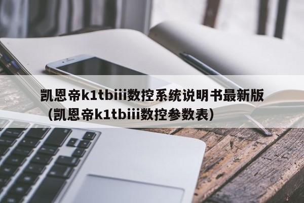 凱恩帝k1tbiii數控系統說明書最新版（凱恩帝k1tbiii數控參數表）-第1張圖片-晉江速捷自動化科技有限公司